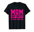 Mom Off Duty Go Ask Your Dad T-Shirt - Casual Everyday Wear Unisex - T-Shirt, Sweatshirt, Hoodie