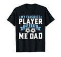 My Favorite Player Calls Me Dad Soccer T-Shirt - Fun Novelty Design Unisex - T-Shirt, Sweatshirt, Hoodie