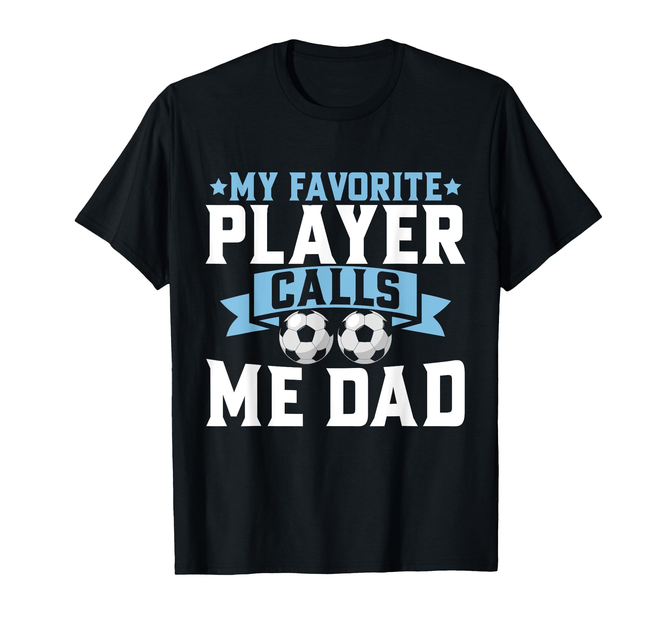 My Favorite Player Calls Me Dad Soccer T-Shirt - Fun Novelty Design Unisex - T-Shirt, Sweatshirt, Hoodie
