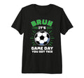 Bruh Its Game Day You Got This Soccer T-Shirt - Trendy Graphic Men Women - T-Shirt, Sweatshirt, Hoodie