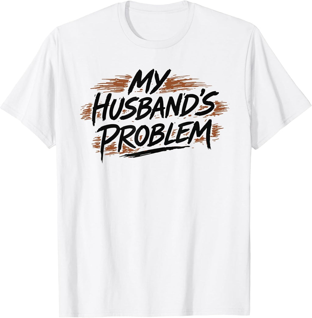 My Husband's Problem Funny Wife Humorous Marriage - Adult & Kids T-Shirts, Sweatshirts & Hoodies apparel design preview 1