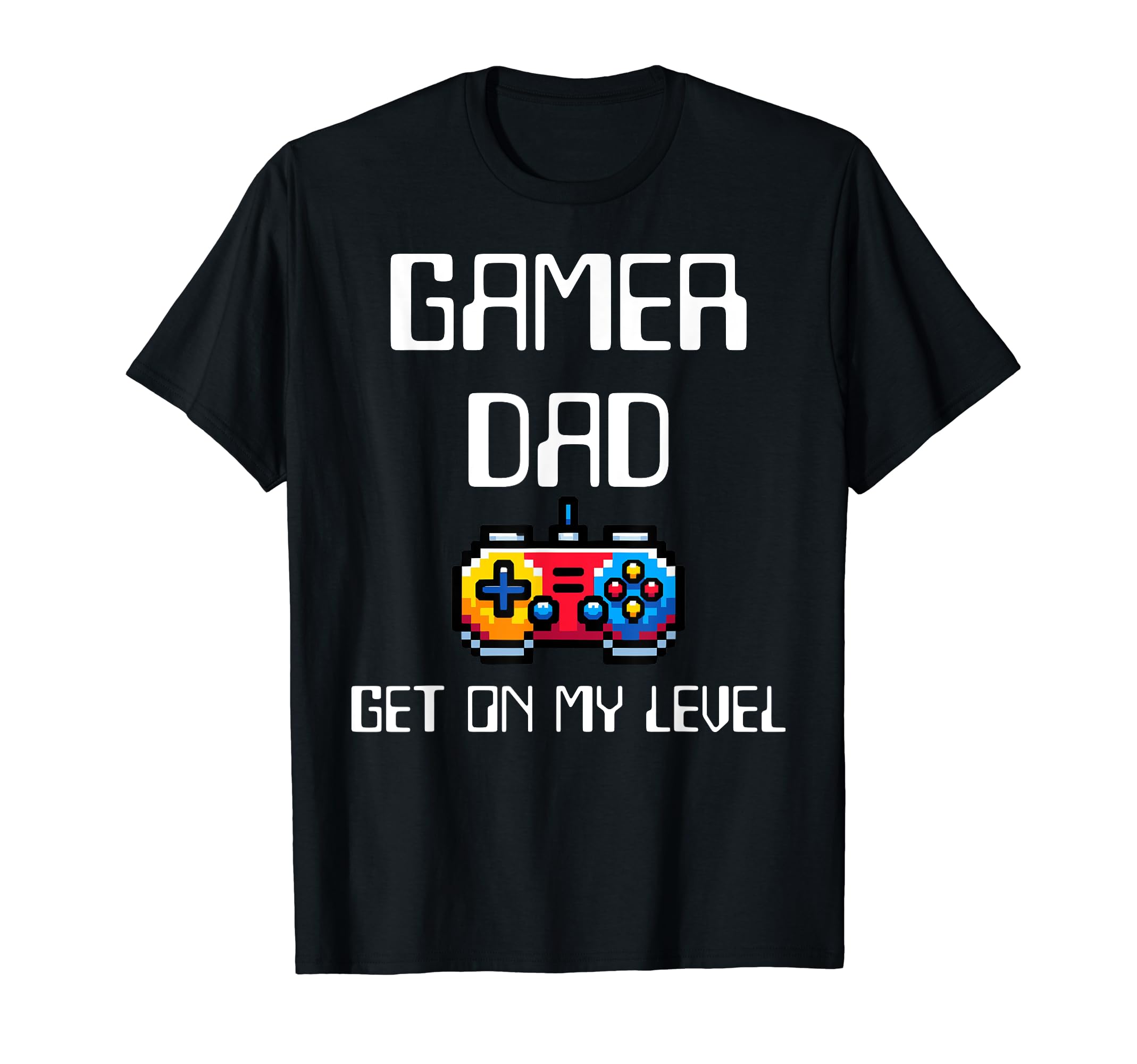 Gamer Dad Get My Level T-Shirt - Graphic Print Men Women - T-Shirt, Sweatshirt, Hoodie