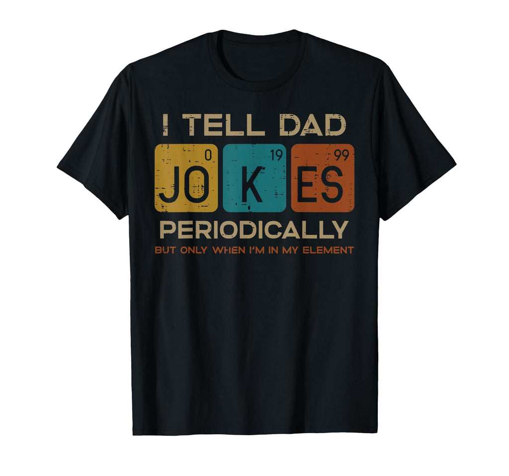 I Tell Dad Jokes Periodically Funny T-Shirt - Trendy Graphic Unisex - T-Shirt, Sweatshirt, Hoodie