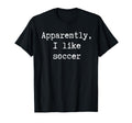 Funny Apparently I Like Soccer Mom T-Shirt - Aesthetic Graphic Men Women - T-Shirt, Sweatshirt, Hoodie