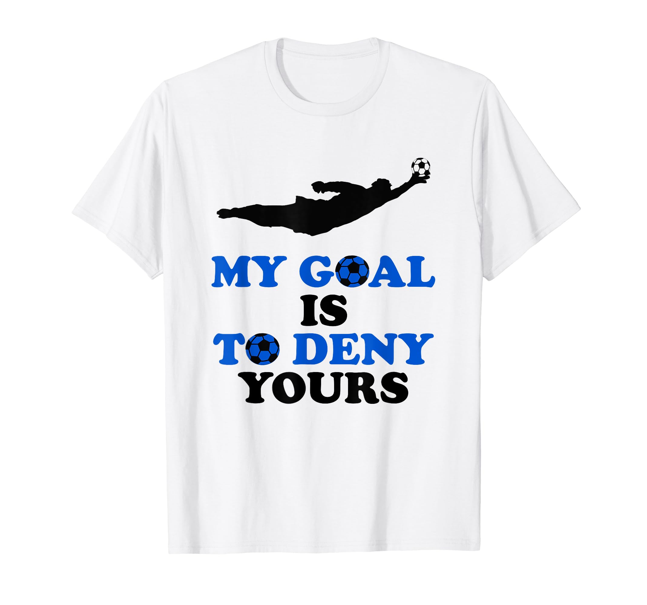 My Goal Is To Deny Yours Soccer Goalie T-Shirt - Graphic Print for Adults - T-Shirt, Sweatshirt, Hoodie