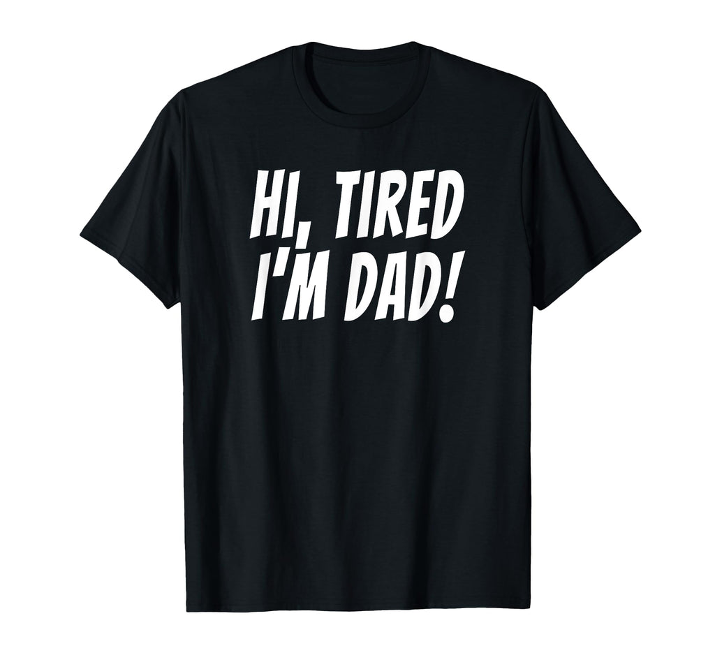 Hi Tired Im Dad Funny Dad Joke King T-Shirt - Fun Novelty Design Unisex - T-Shirt, Sweatshirt, Hoodie
