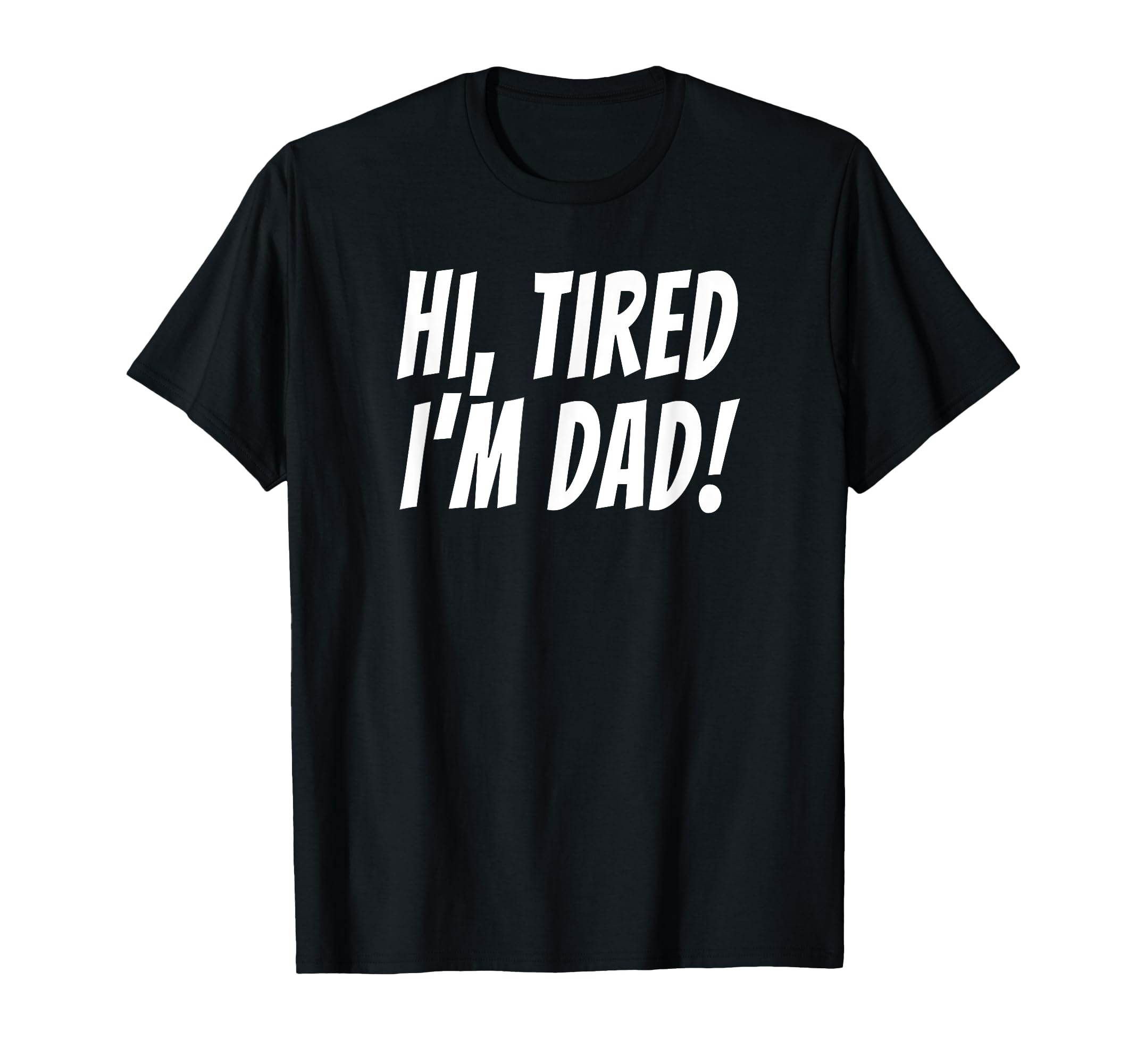 Hi Tired Im Dad Funny Dad Joke King T-Shirt - Fun Novelty Design Unisex - T-Shirt, Sweatshirt, Hoodie