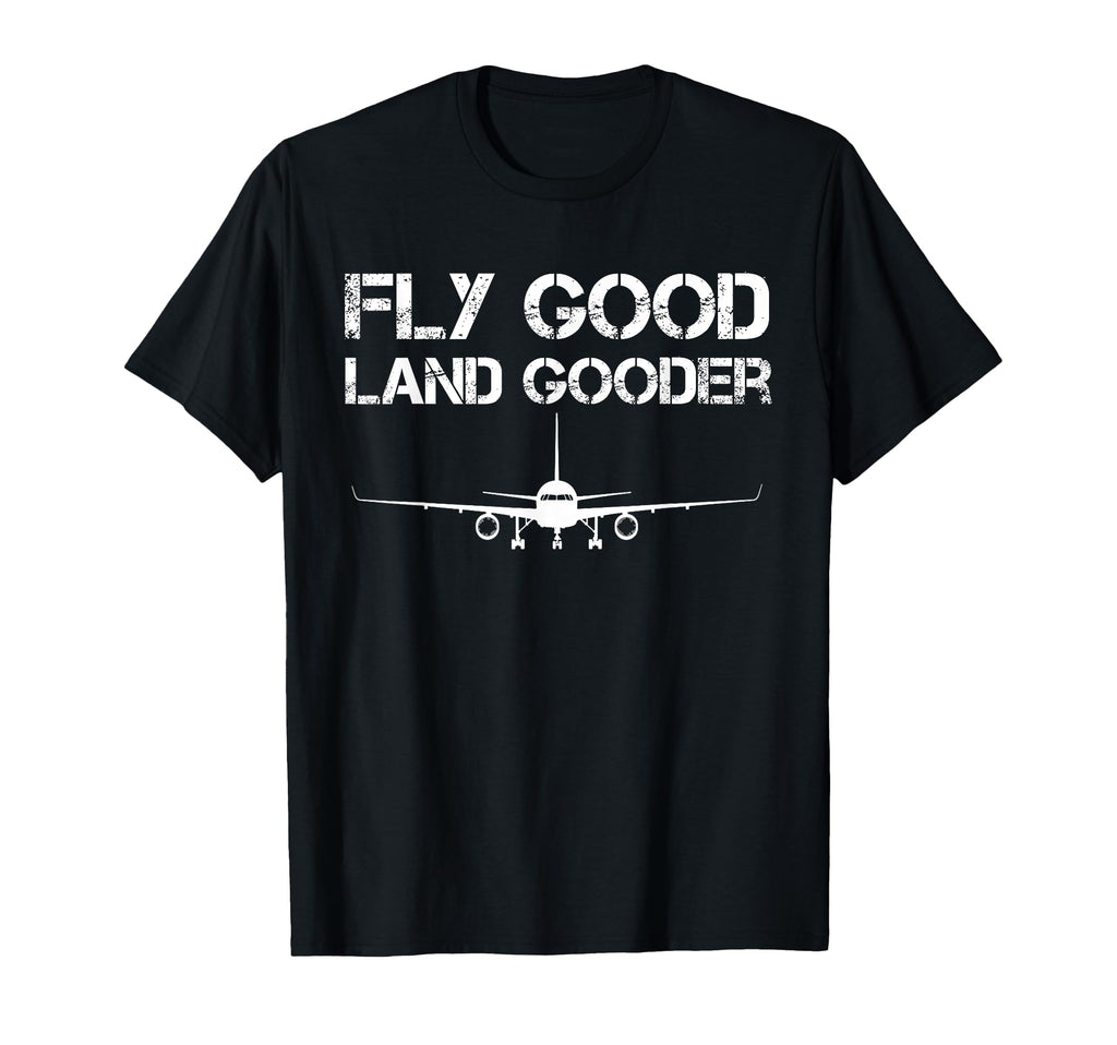 Fly Good Land Gooder Funny T-Shirt - Casual Everyday Wear Men Women - T-Shirt, Sweatshirt, Hoodie