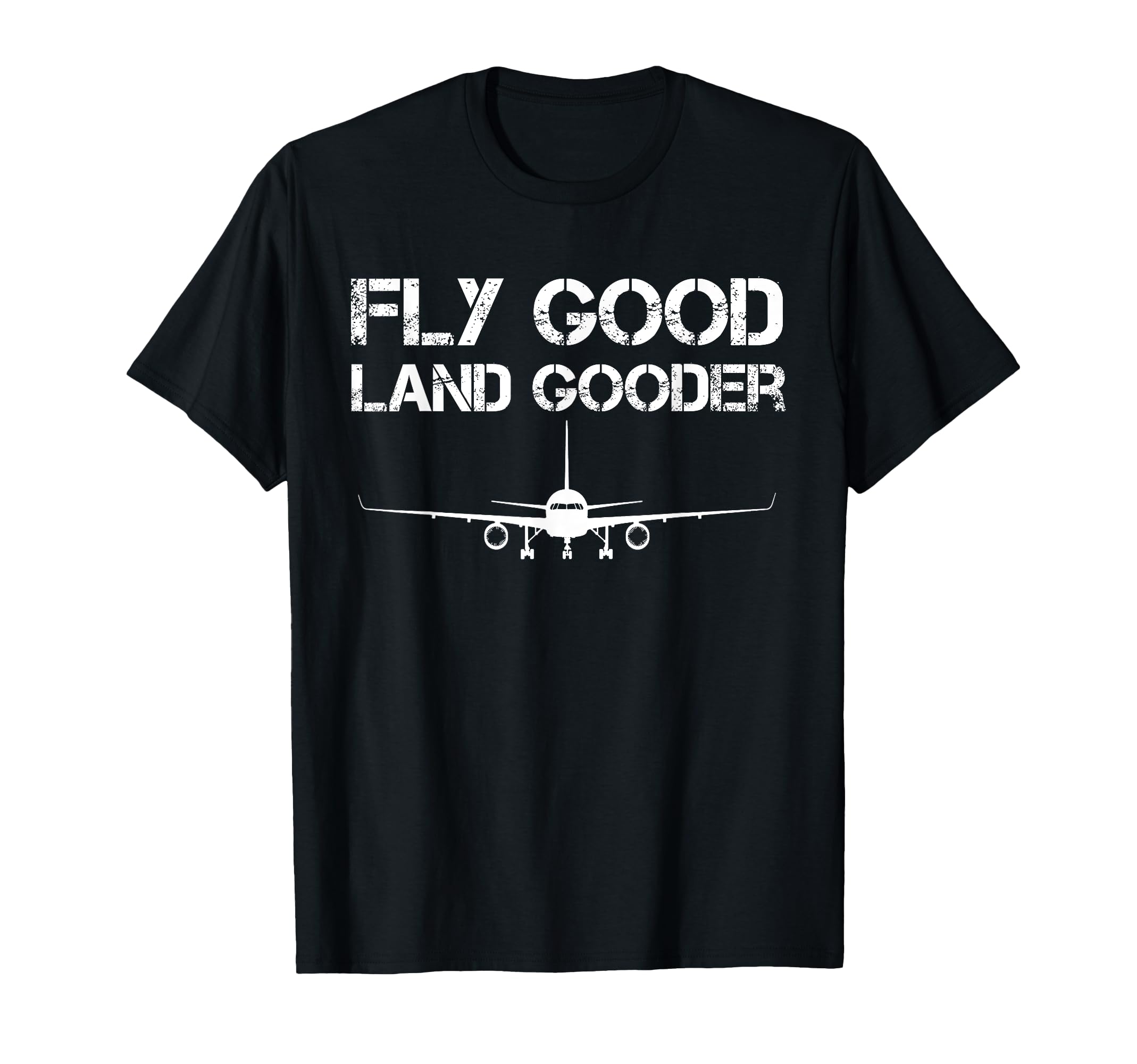 Fly Good Land Gooder Funny T-Shirt - Casual Everyday Wear Men Women - T-Shirt, Sweatshirt, Hoodie