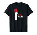 Red Card Soccer Football Penalty T-Shirt - Casual Everyday Wear for Adults - T-Shirt, Sweatshirt, Hoodie