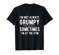 Im Not Always Grumpy Sometimes Im Gym Dad T-Shirt - Trendy Graphic Unisex - T-Shirt, Sweatshirt, Hoodie