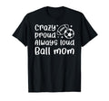 Crazy Proud Always Loud Ball Mom T-Shirt - Trendy Graphic Men Women - T-Shirt, Sweatshirt, Hoodie