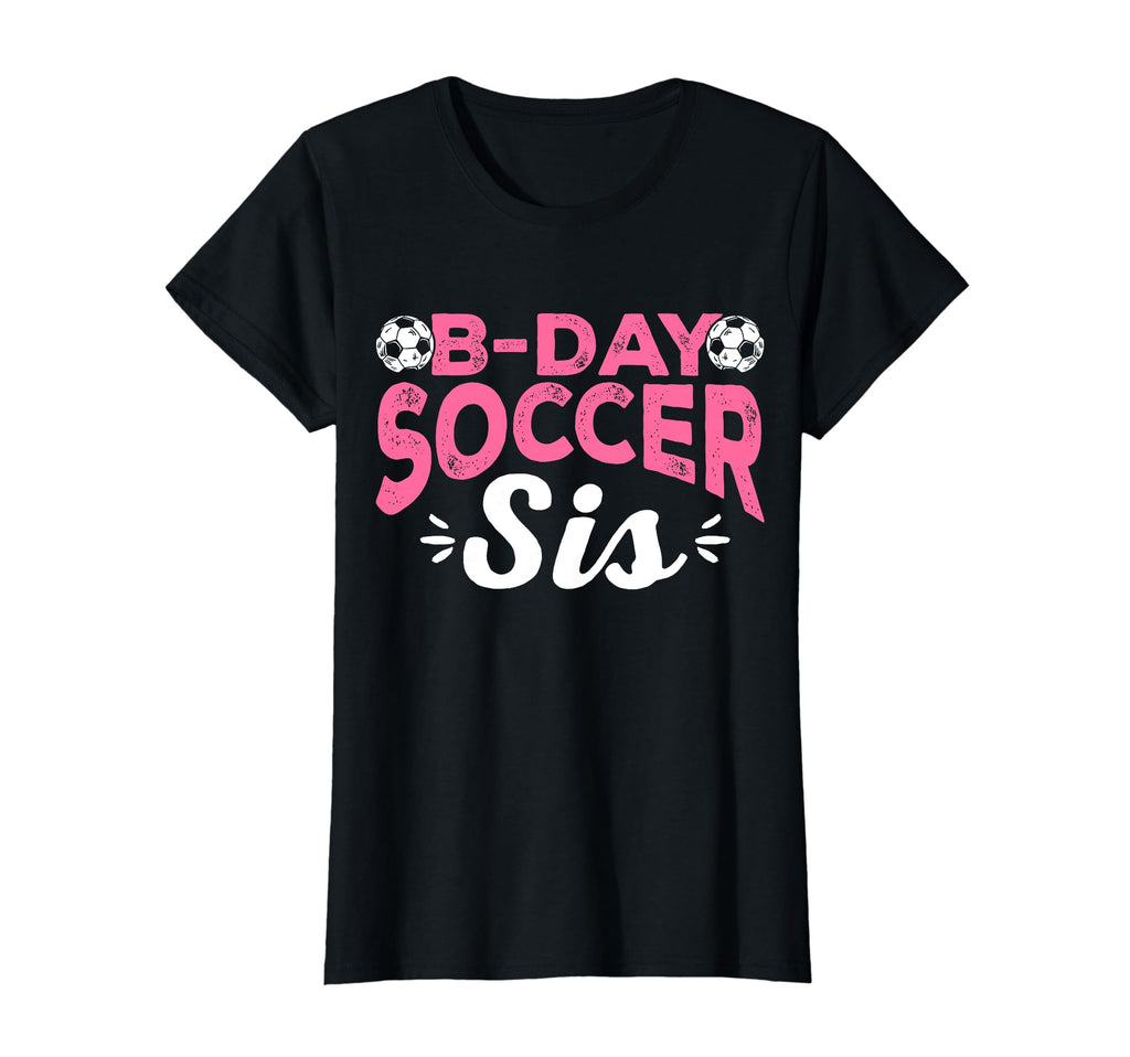 Funny Soccer Fan Birthday Sisters Soccer T-Shirt - Novelty Apparel Unisex - T-Shirt, Sweatshirt, Hoodie