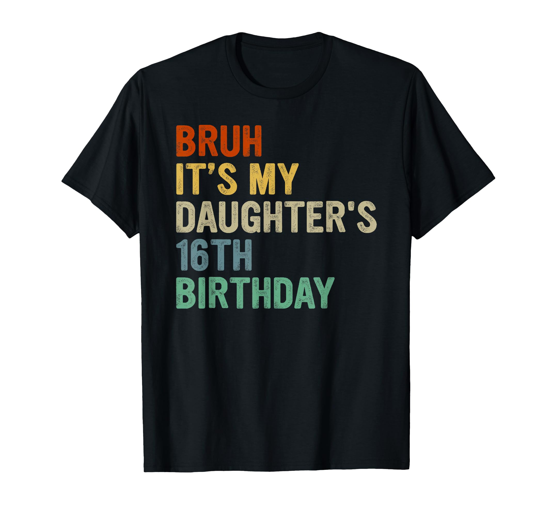 Bruh Its My Daughters 16Th Birthday T-Shirt - Graphic Print for Adults - T-Shirt, Sweatshirt, Hoodie