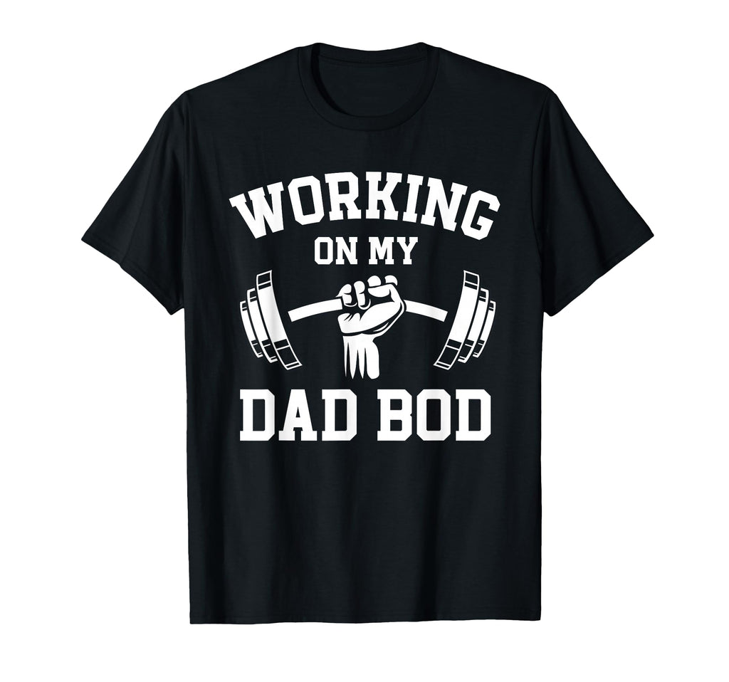 Working My Dad Bod Funny Gym Lifting T-Shirt - Casual Everyday Wear Unisex - T-Shirt, Sweatshirt, Hoodie