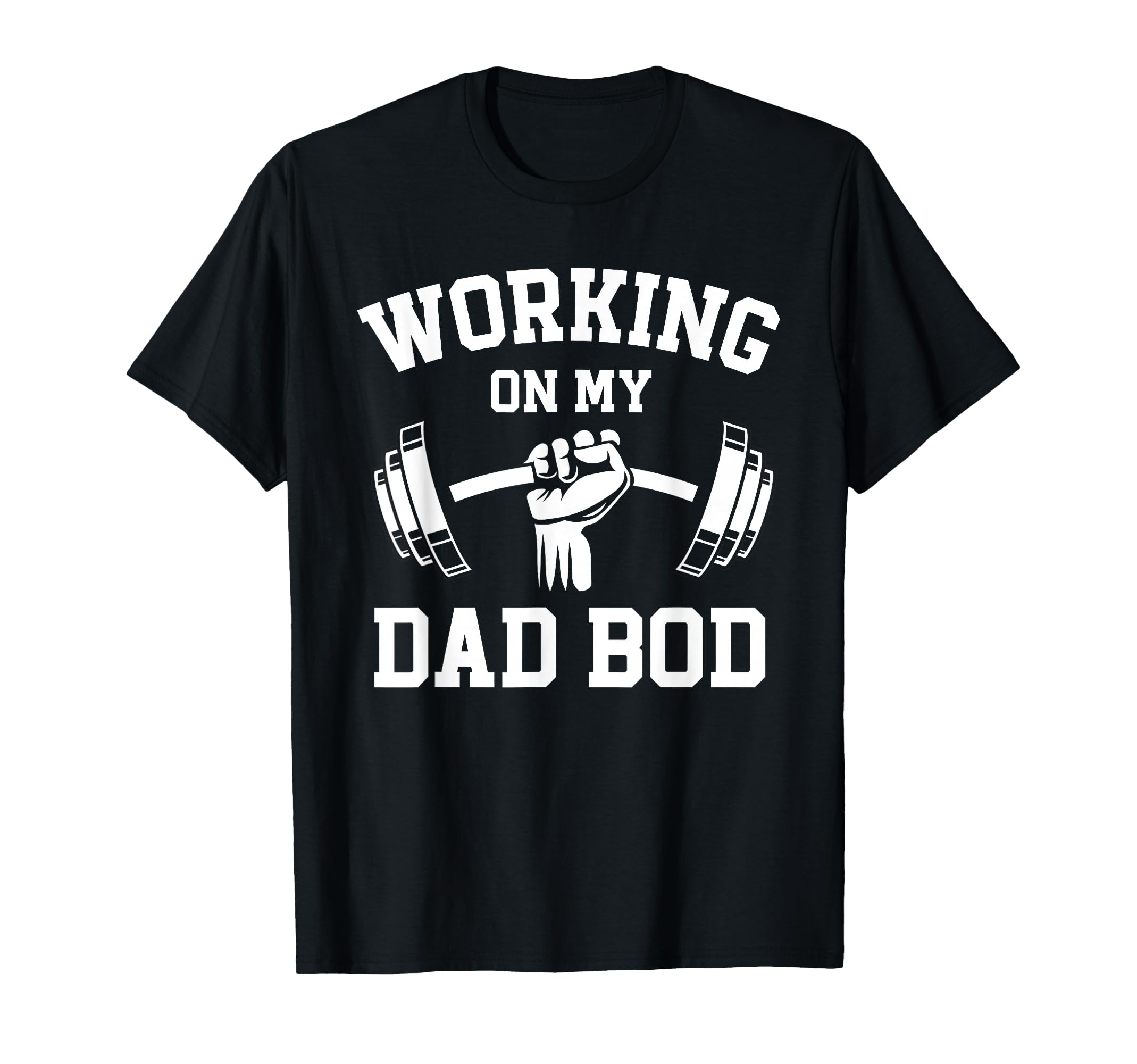 Working My Dad Bod Funny Gym Lifting T-Shirt - Casual Everyday Wear Unisex - T-Shirt, Sweatshirt, Hoodie