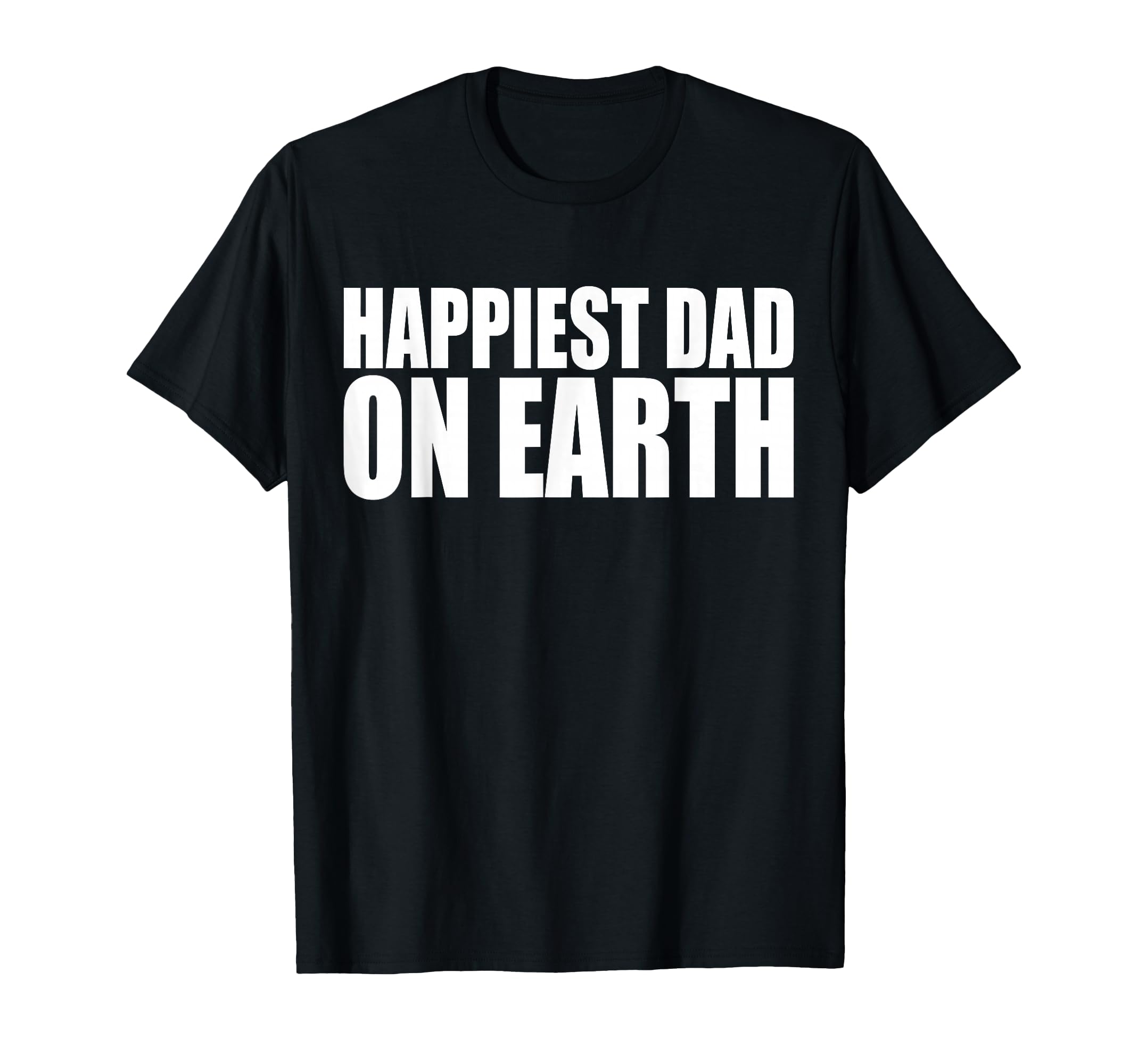 Happiest Dad Earth Joyful Fatherhood T-Shirt - Casual Everyday Wear Unisex - T-Shirt, Sweatshirt, Hoodie