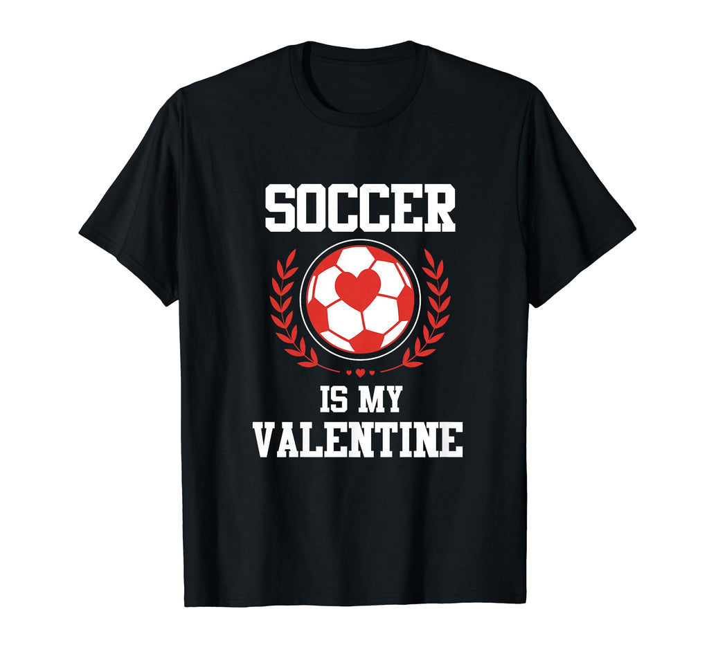 Soccer Is My Valentine T-Shirt - Novelty Apparel for Adults - T-Shirt, Sweatshirt, Hoodie