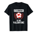 Soccer Is My Valentine T-Shirt - Novelty Apparel for Adults - T-Shirt, Sweatshirt, Hoodie