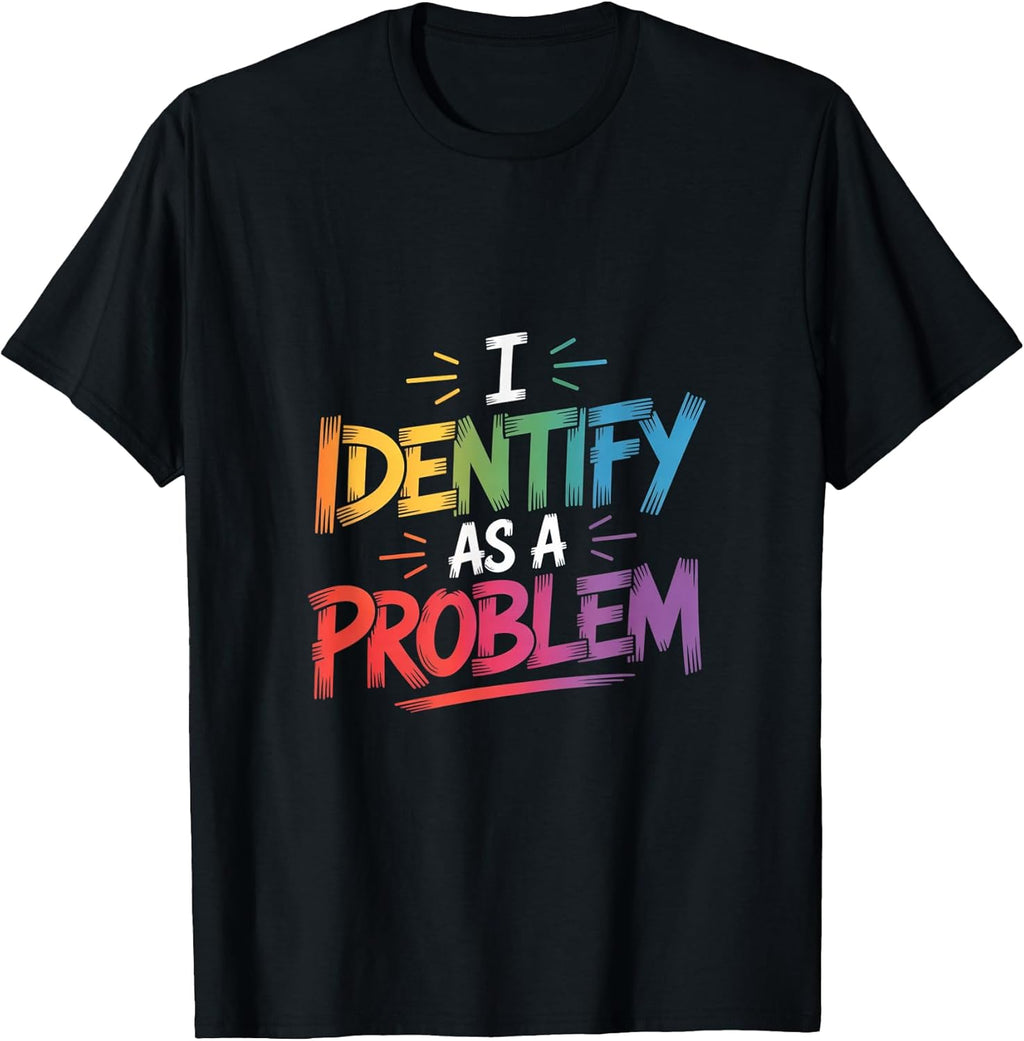 I Identify As A Problem Funny Sarcastic Humor Saying - Adult & Kids T-Shirts, Sweatshirts & Hoodies apparel design preview 1