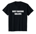 Busy Raising Ballers T-Shirt - Unique Graphic Unisex - T-Shirt, Sweatshirt, Hoodie