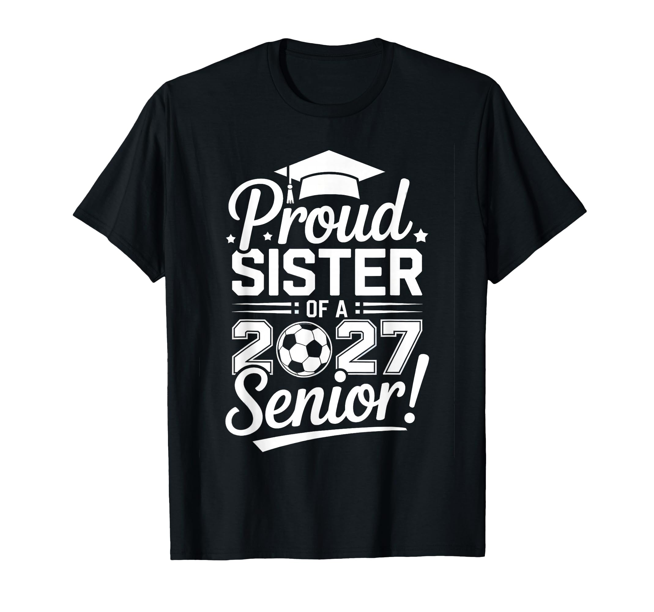 Proud Sister 2027 Senior Soccer T-Shirt - Fun Novelty Design Men Women - T-Shirt, Sweatshirt, Hoodie