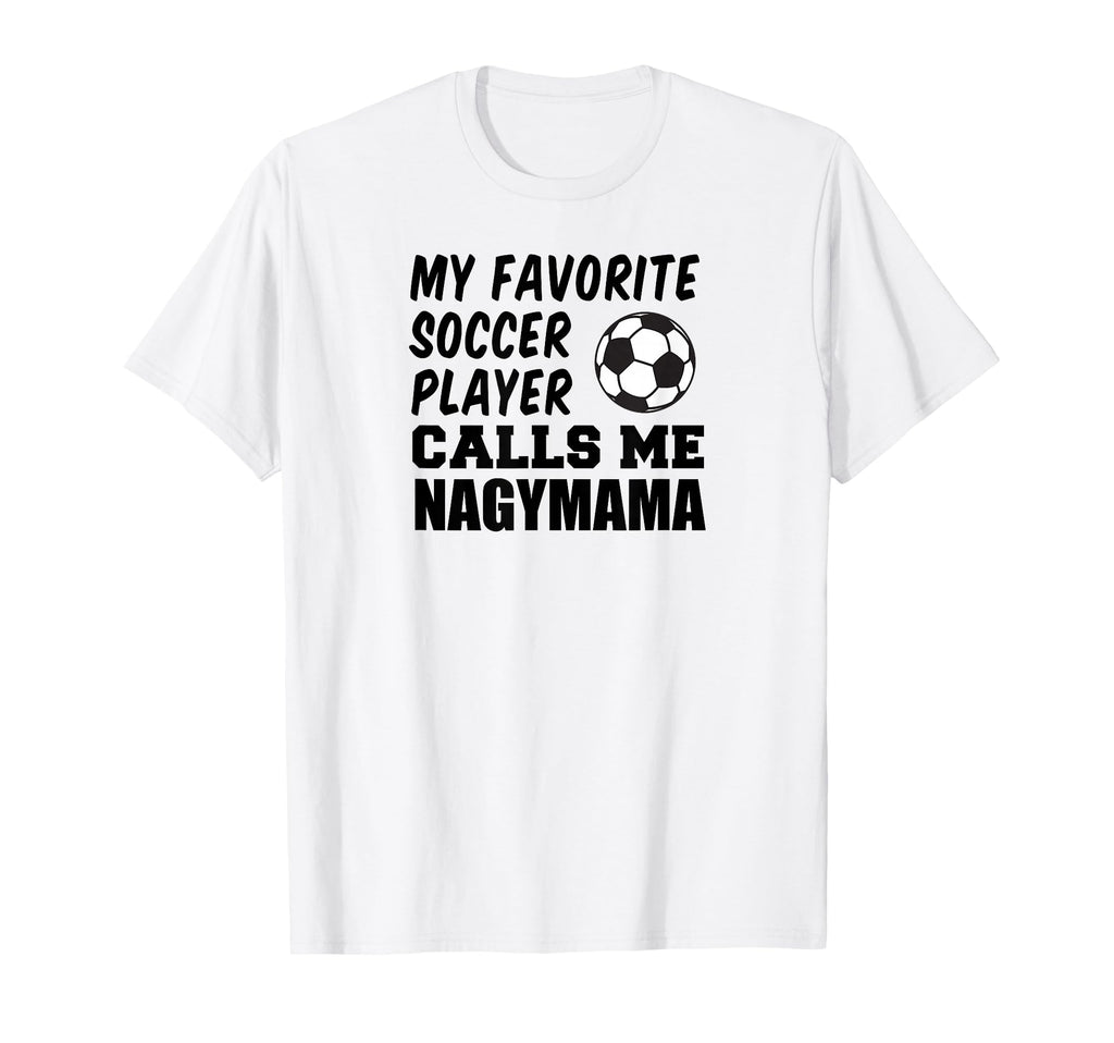 Favorite Soccer Player Calls Me Nagymama T-Shirt - Novelty Apparel Unisex - T-Shirt, Sweatshirt, Hoodie