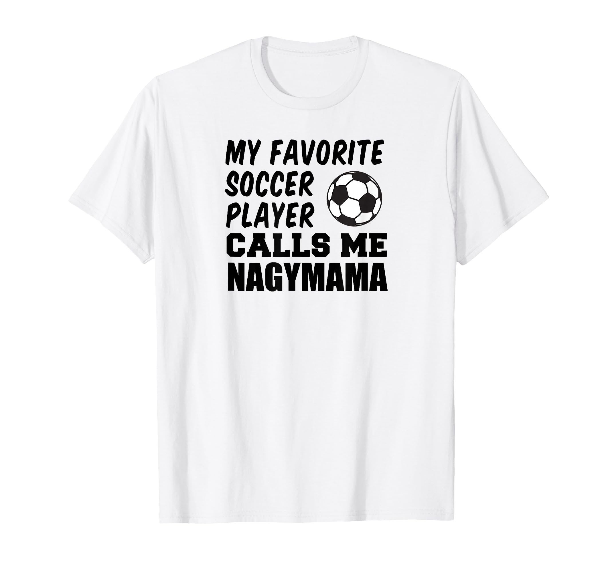 Favorite Soccer Player Calls Me Nagymama T-Shirt - Novelty Apparel Unisex - T-Shirt, Sweatshirt, Hoodie