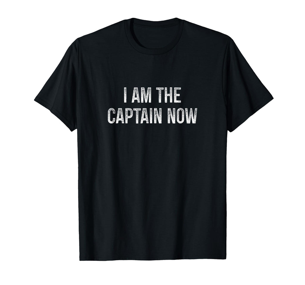 I Am Captain Now T-Shirt - Novelty Apparel Unisex - T-Shirt, Sweatshirt, Hoodie