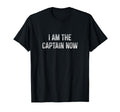 I Am Captain Now T-Shirt - Novelty Apparel Unisex - T-Shirt, Sweatshirt, Hoodie