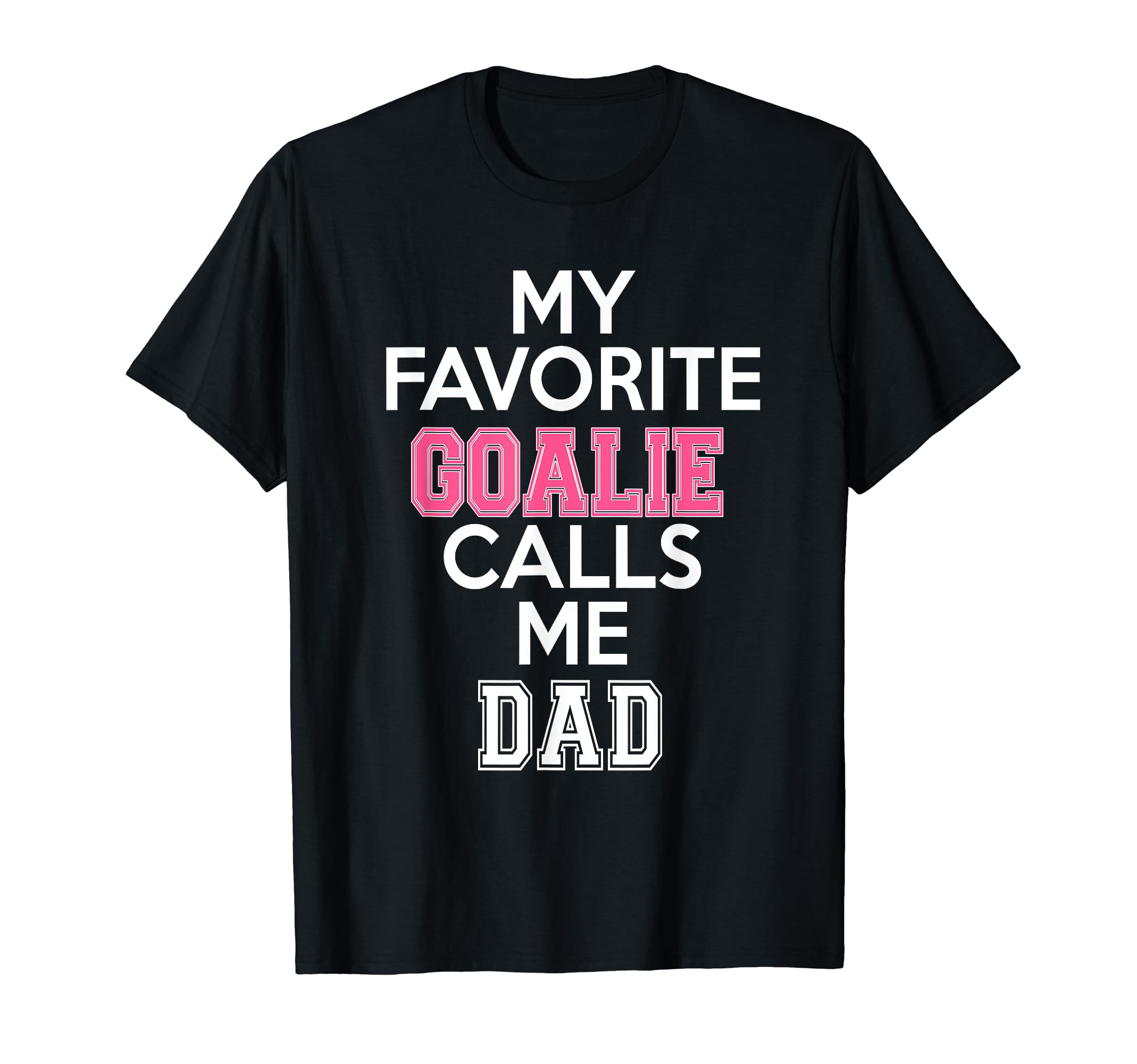 My Favorite Goalie Calls Me Dad Soccer T-Shirt - Graphic Print Unisex - T-Shirt, Sweatshirt, Hoodie