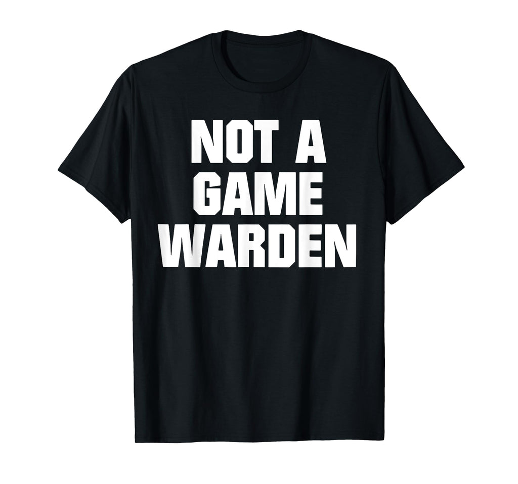Funny Not Game Warden T-Shirt - Streetwear Style for Adults - T-Shirt, Sweatshirt, Hoodie