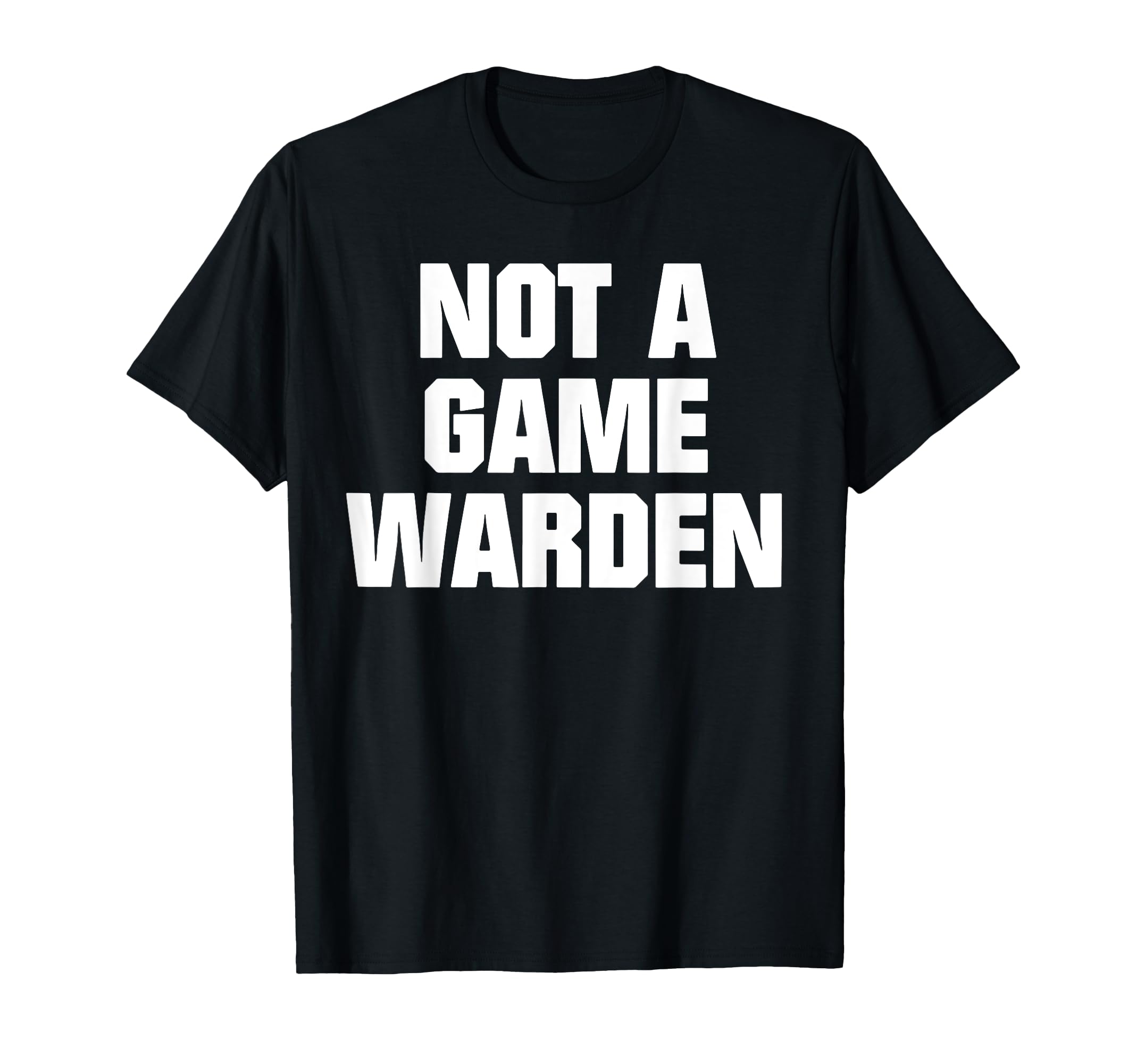 Funny Not Game Warden T-Shirt - Streetwear Style for Adults - T-Shirt, Sweatshirt, Hoodie