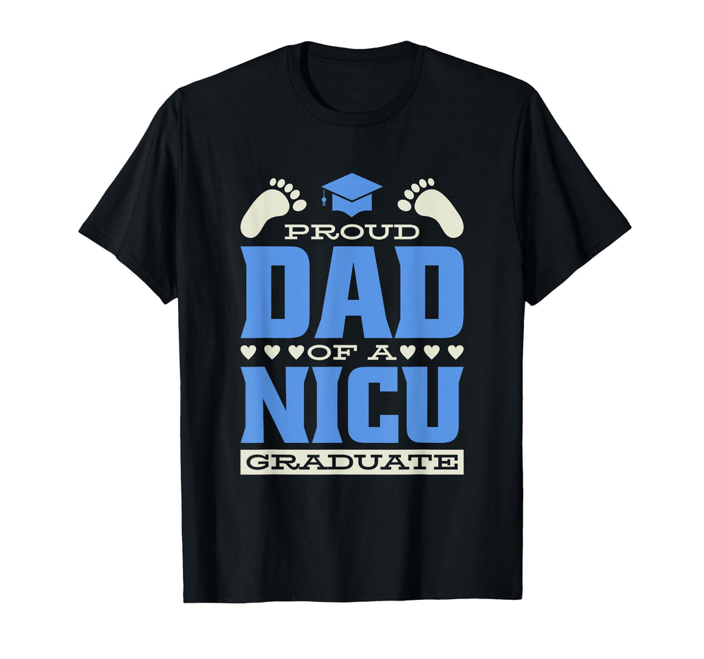 Proud Dad Nicu Graduate Premature Nicu T-Shirt - Streetwear Style Unisex - T-Shirt, Sweatshirt, Hoodie