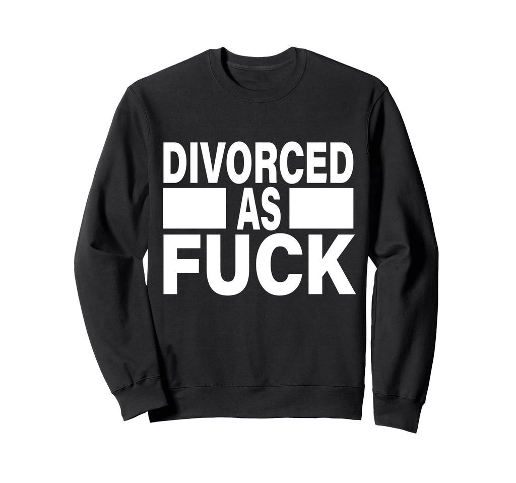 Divorced As Fuck Funny Single Life Sweatshirt - Minimalist Print Men Women - T-Shirt, Sweatshirt, Hoodie