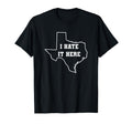 Funny I Hate It Here Texas Tx State T-Shirt - Fun Novelty Design Unisex - T-Shirt, Sweatshirt, Hoodie