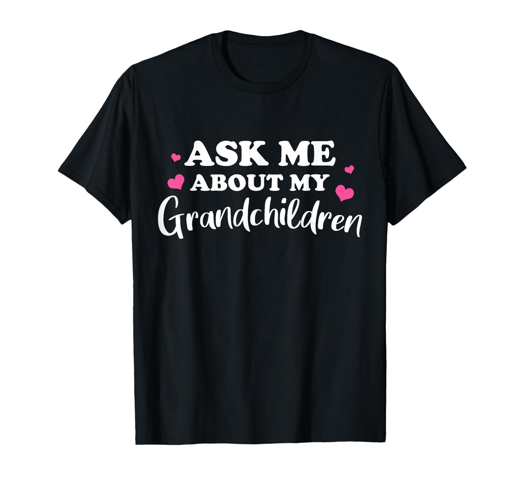 Ask Me About My Grandchildren Gift T-Shirt - Fun Novelty Design Unisex - T-Shirt, Sweatshirt, Hoodie