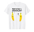 Want To Hear Potassium Joke Funny T-Shirt - Aesthetic Graphic Men Women - T-Shirt, Sweatshirt, Hoodie