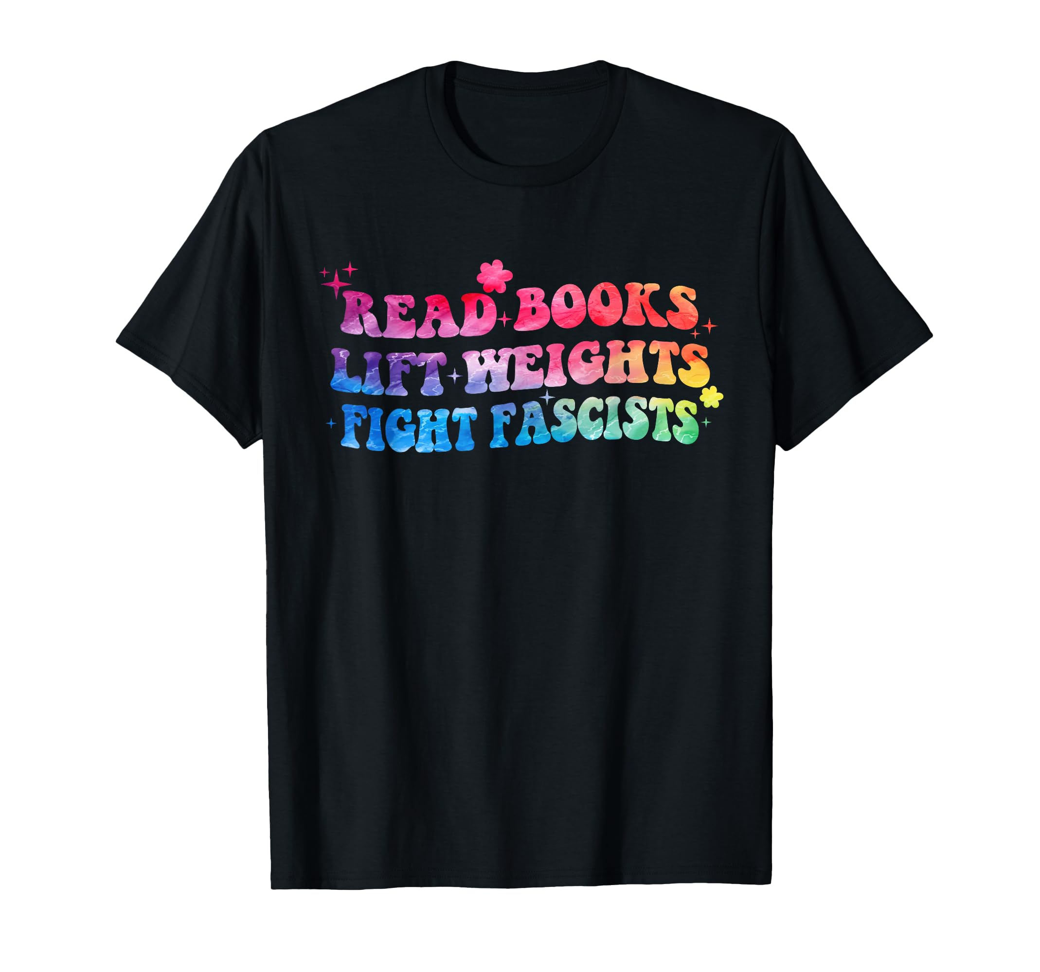 Read Books Lift Weights Fight Fascists T-Shirt - Novelty Apparel Unisex - T-Shirt, Sweatshirt, Hoodie