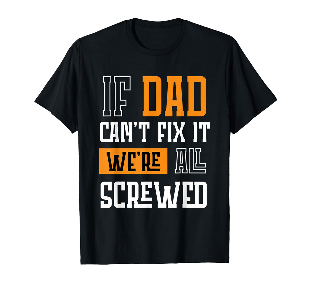 If Dad Cant Fix It Were All Screwed T-Shirt - Trendy Graphic Unisex - T-Shirt, Sweatshirt, Hoodie