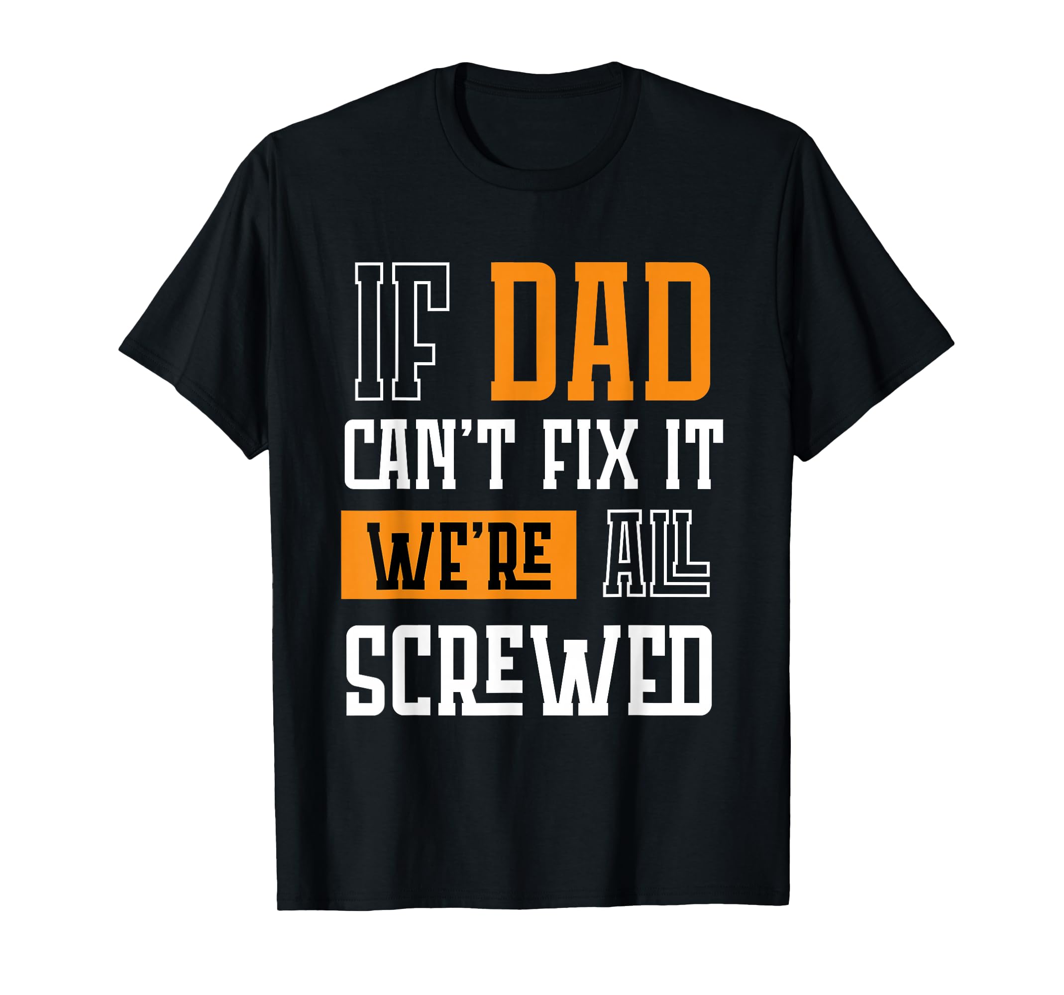 If Dad Cant Fix It Were All Screwed T-Shirt - Trendy Graphic Unisex - T-Shirt, Sweatshirt, Hoodie
