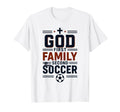 God First Family Second Then Soccer Fan T-Shirt - Streetwear Style Unisex - T-Shirt, Sweatshirt, Hoodie