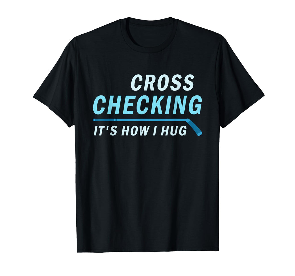 Hockey Cross Checking It Is How T-Shirt - Casual Everyday Wear for Adults - T-Shirt, Sweatshirt, Hoodie