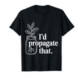 Id Propagate That Funny Plant Lovers T-Shirt - Graphic Print Unisex - T-Shirt, Sweatshirt, Hoodie