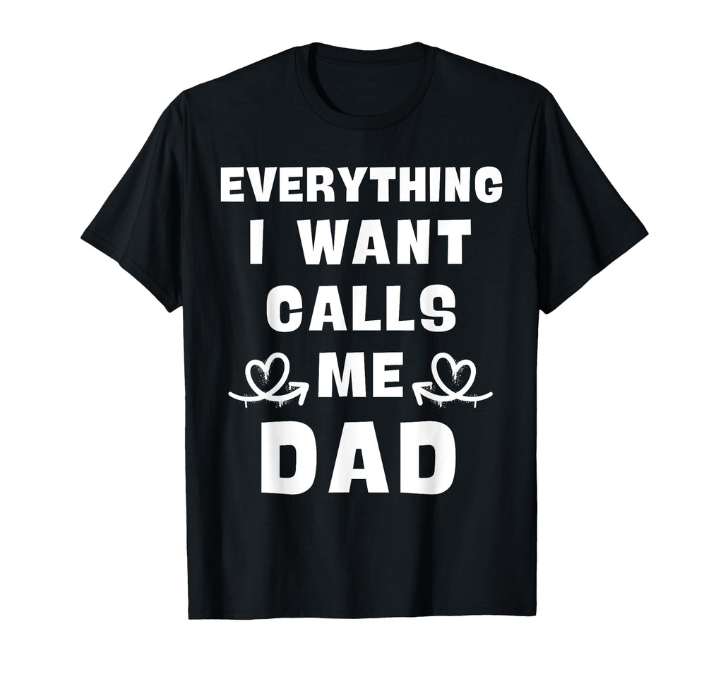Everything I Want Calls Me Dad Dad T-Shirt - Minimalist Print Men Women - T-Shirt, Sweatshirt, Hoodie