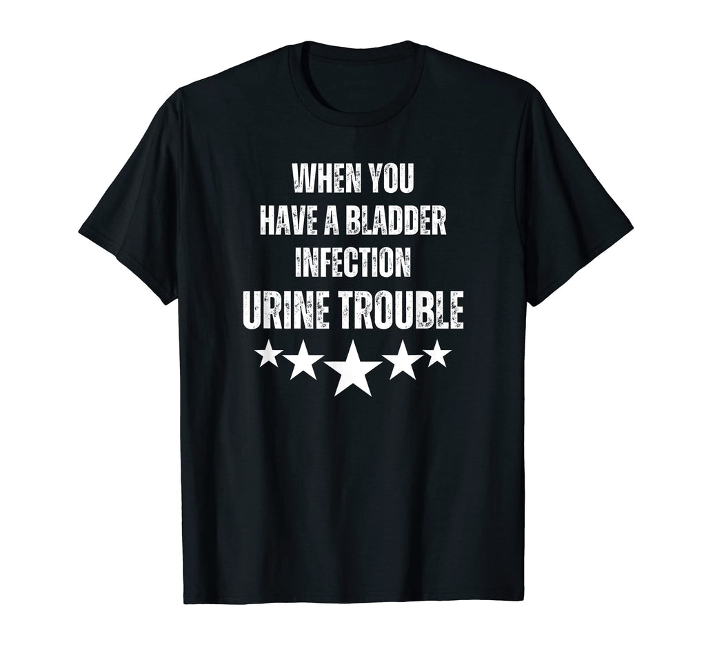 When You Have Bladder Infection Urin T-Shirt - Minimalist Print Men Women - T-Shirt, Sweatshirt, Hoodie