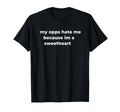 My Opps Hate Me Because Im Sweetheart T-Shirt - Trendy Graphic for Adults - T-Shirt, Sweatshirt, Hoodie