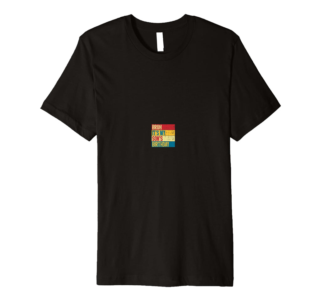 Bruh Its My Sons Birthday Funny Mom Dad T-Shirt - Streetwear Style Unisex - T-Shirt, Sweatshirt, Hoodie