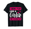 Soccer I Know I Play Like Soccer T-Shirt - Fun Novelty Design Unisex - T-Shirt, Sweatshirt, Hoodie