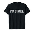 Im Single Funny Sarcastic Dating T-Shirt - Casual Everyday Wear Men Women - T-Shirt, Sweatshirt, Hoodie
